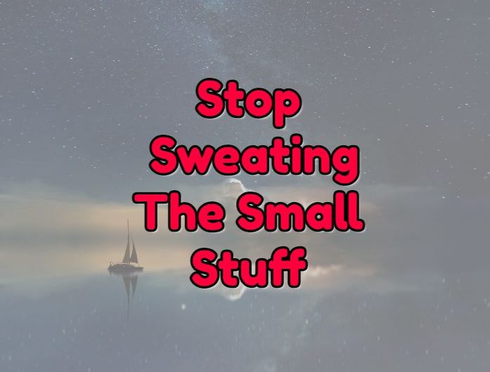 Stop Sweating The Small Stuff – Decrease Worry And Increase Your Happiness.